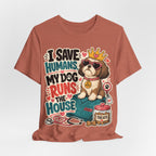 I Save Humans My Dog Runs The House T-Shirt — Funny Dog Lover Tee