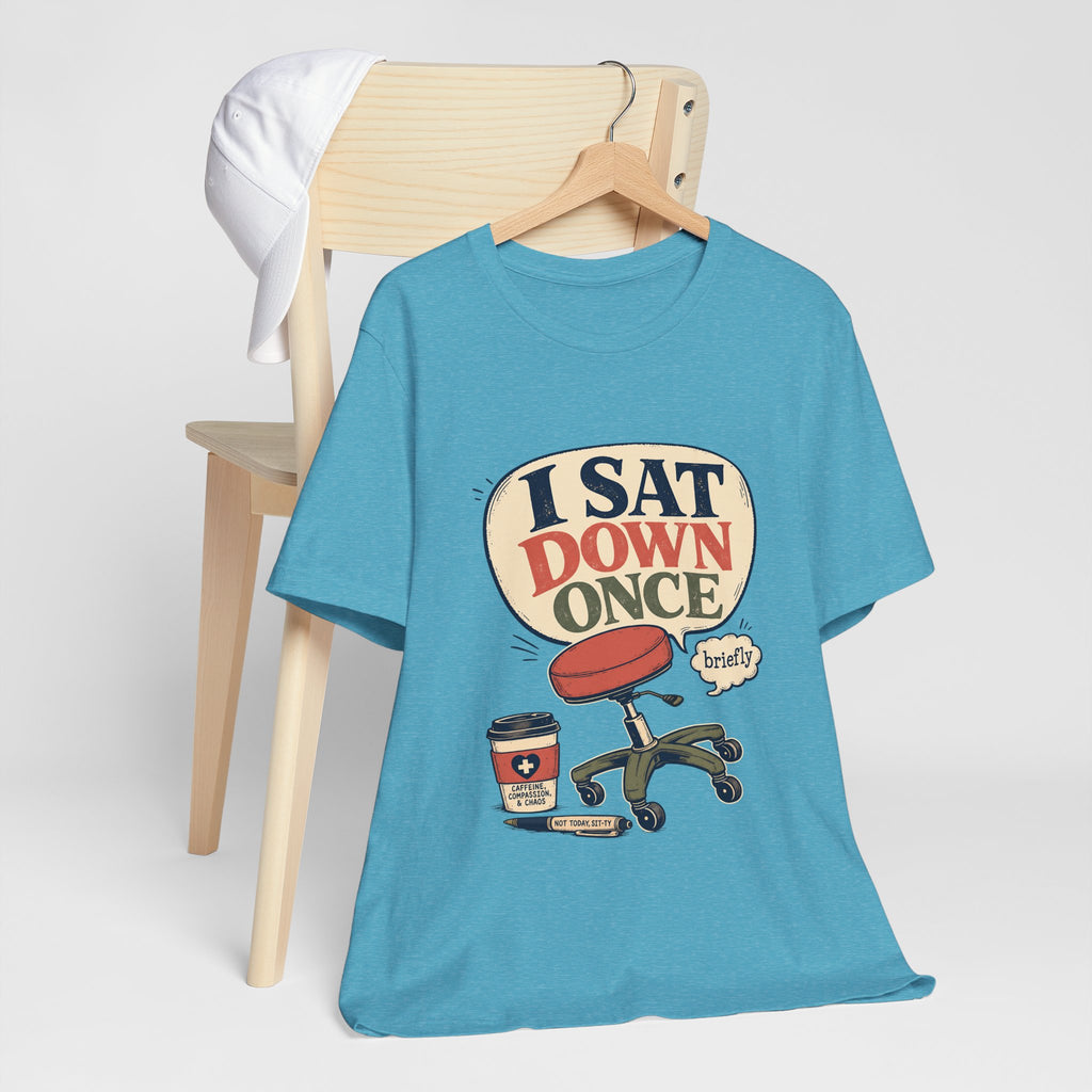 "I Sat Down Once, Briefly" — Sarcastic Rolling Stool Nurse T-Shirt