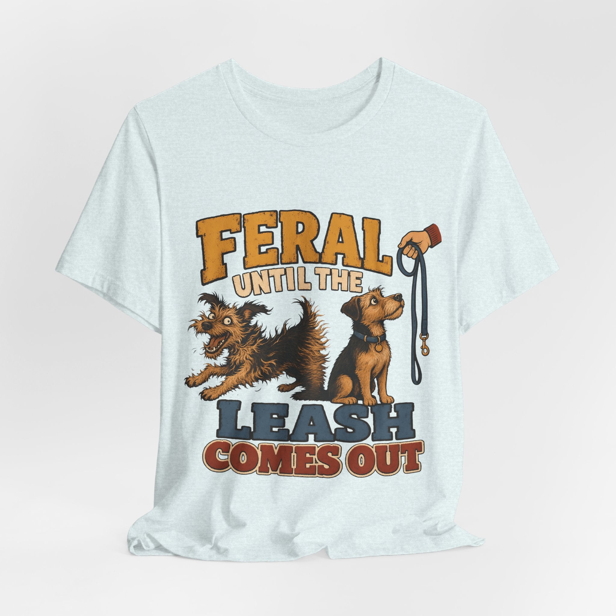 "Feral Until The Leash Comes Out" Dog Lover T-Shirt — Funny Dog Graphic Tee