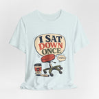"I Sat Down Once, Briefly" — Sarcastic Rolling Stool Nurse T-Shirt