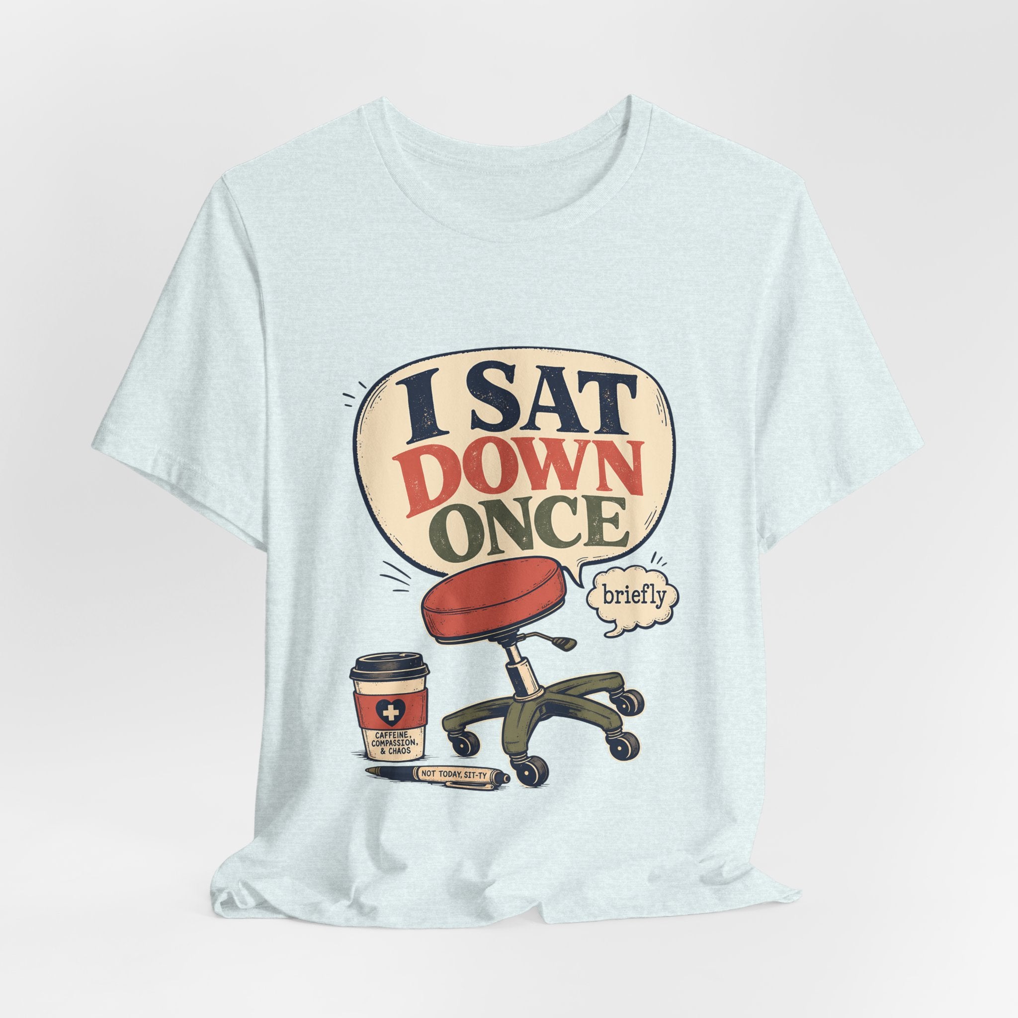 "I Sat Down Once, Briefly" — Sarcastic Rolling Stool Nurse T-Shirt