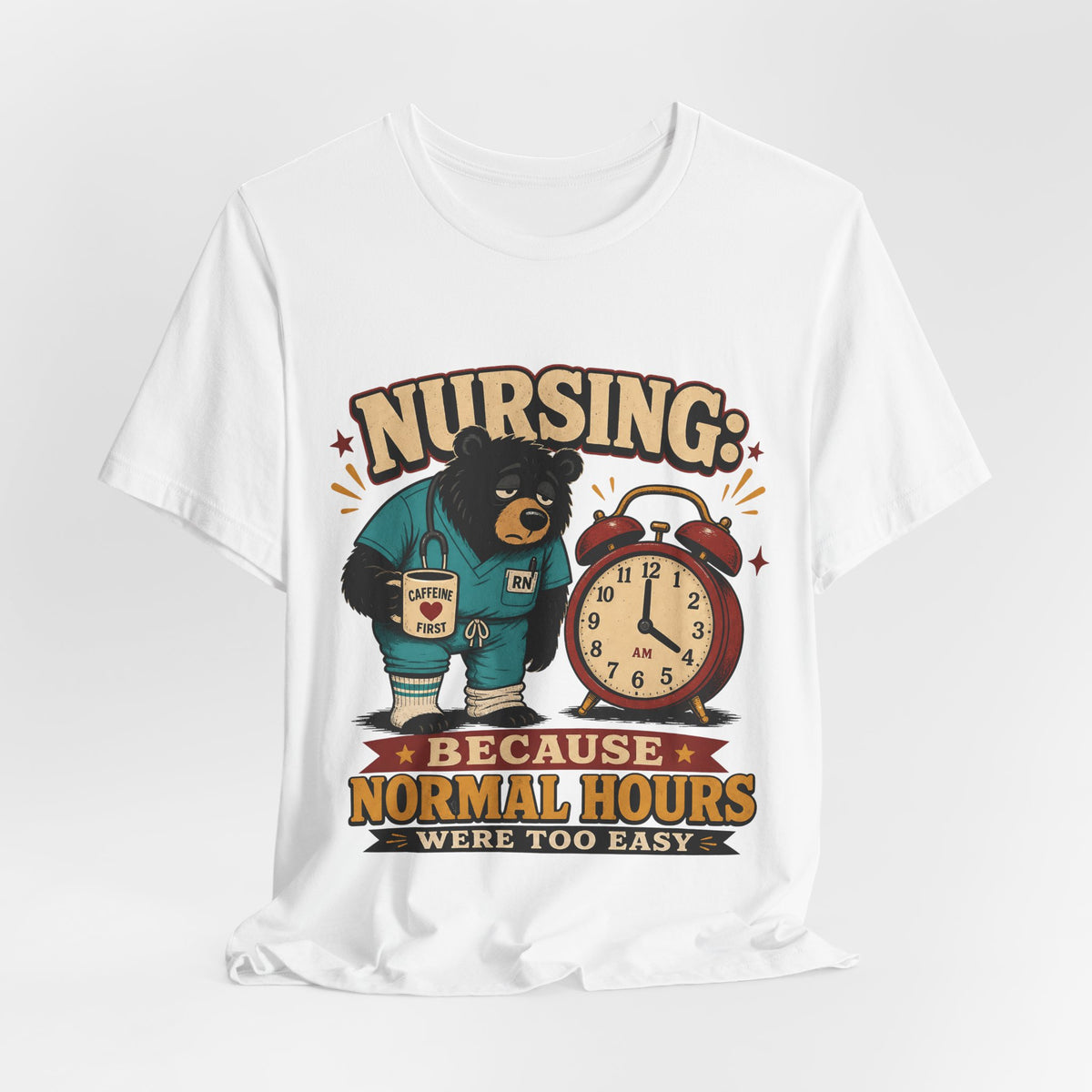 "Nursing: Because Normal Hours Were Too Easy" Nurse T-Shirt — Funny Nurse Graphic Tee