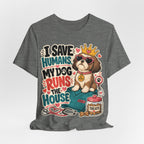 I Save Humans My Dog Runs The House T-Shirt — Funny Dog Lover Tee
