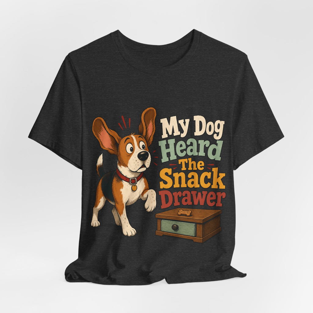 "My Dog Heard The Snack Drawer" Dog Lover T-Shirt — Funny Dog Graphic Tee
