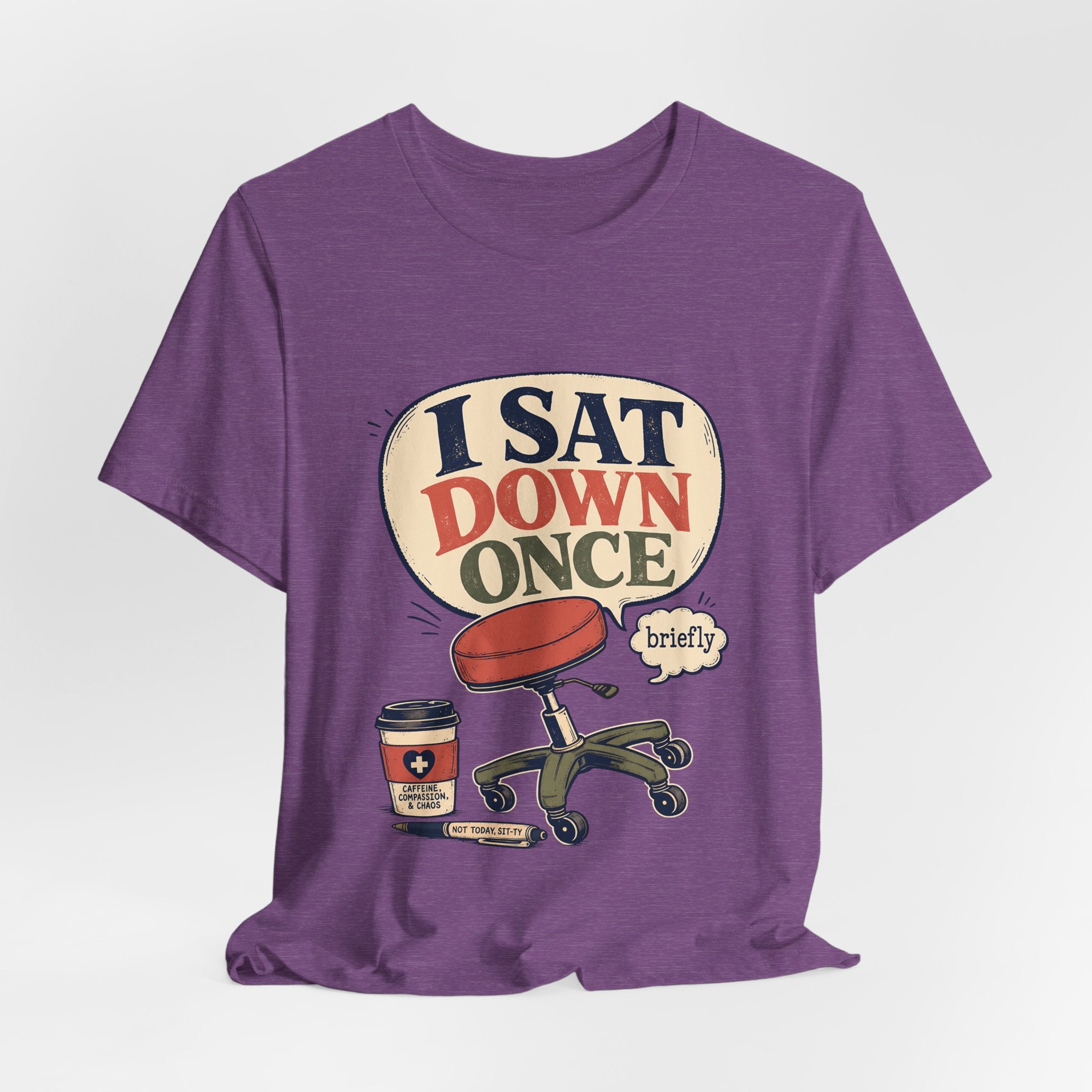 "I Sat Down Once, Briefly" — Sarcastic Rolling Stool Nurse T-Shirt