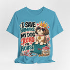 I Save Humans My Dog Runs The House T-Shirt — Funny Dog Lover Tee