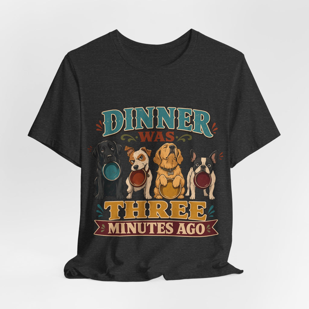"Dinner Was Three Minutes Ago" T-Shirt — Playful Dog Dinner Graphic Tee