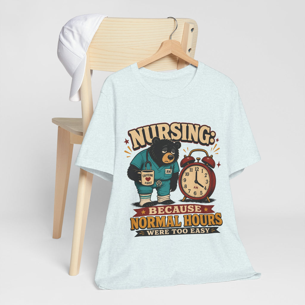 "Nursing: Because Normal Hours Were Too Easy" Nurse T-Shirt — Funny Nurse Graphic Tee