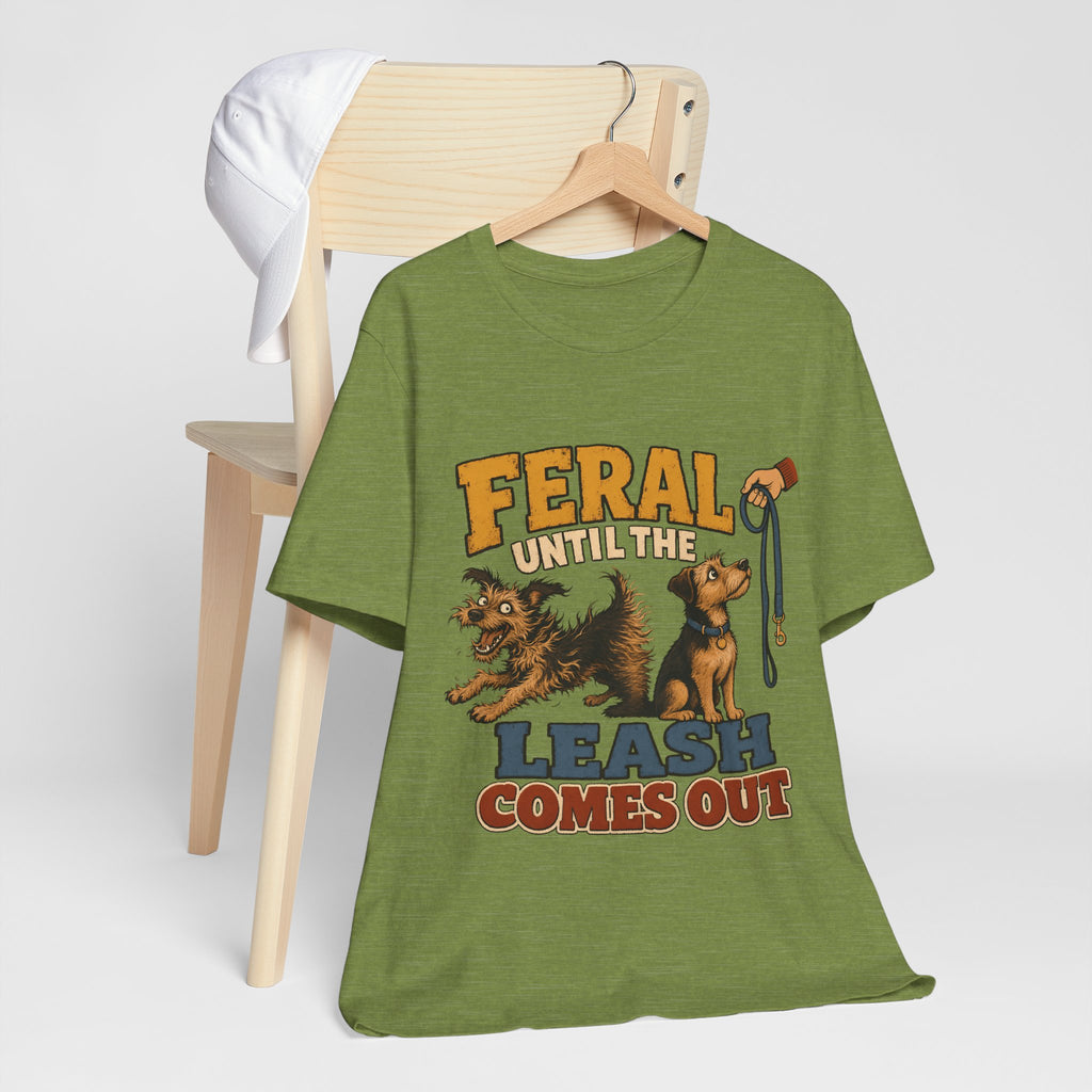 "Feral Until The Leash Comes Out" Dog Lover T-Shirt — Funny Dog Graphic Tee