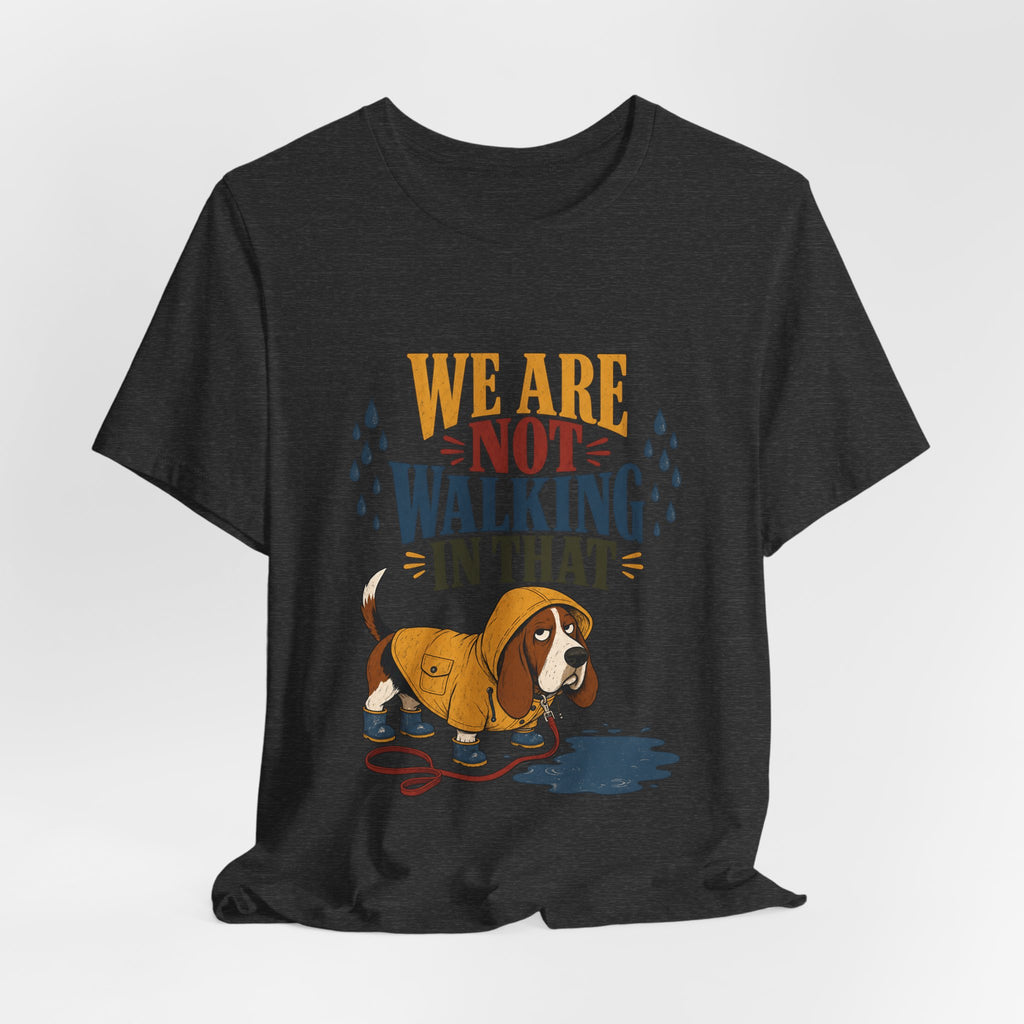 "We Are Not Walking In That" T-Shirt — Funny Rainy-Day Basset Hound Graphic Tee