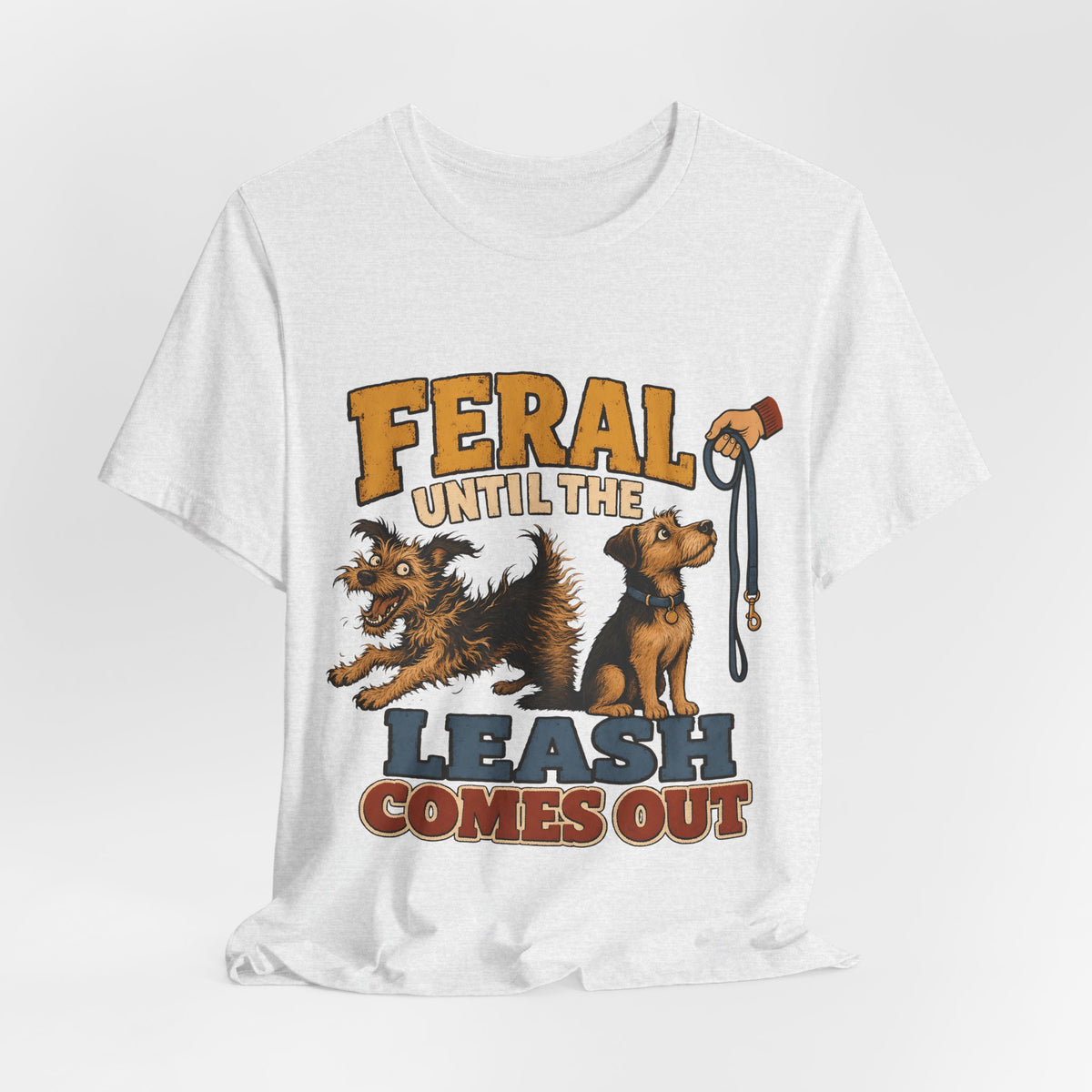 "Feral Until The Leash Comes Out" Dog Lover T-Shirt — Funny Dog Graphic Tee