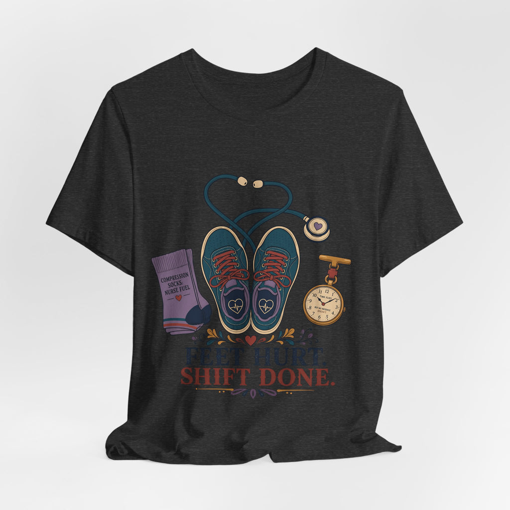 "Feet Hurt. Shift Done." T-Shirt — Stylish Nurse After-Shift Graphic Tee