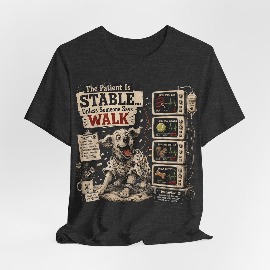 Dog Vet T-Shirt – “The Patient Is Stable… Unless Someone Says WALK” Veterinary Nurse Tee