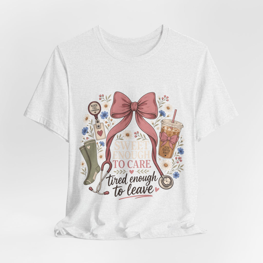 "Sweet Enough to Care, Tired Enough to Leave" — Feminine Nurse T-Shirt