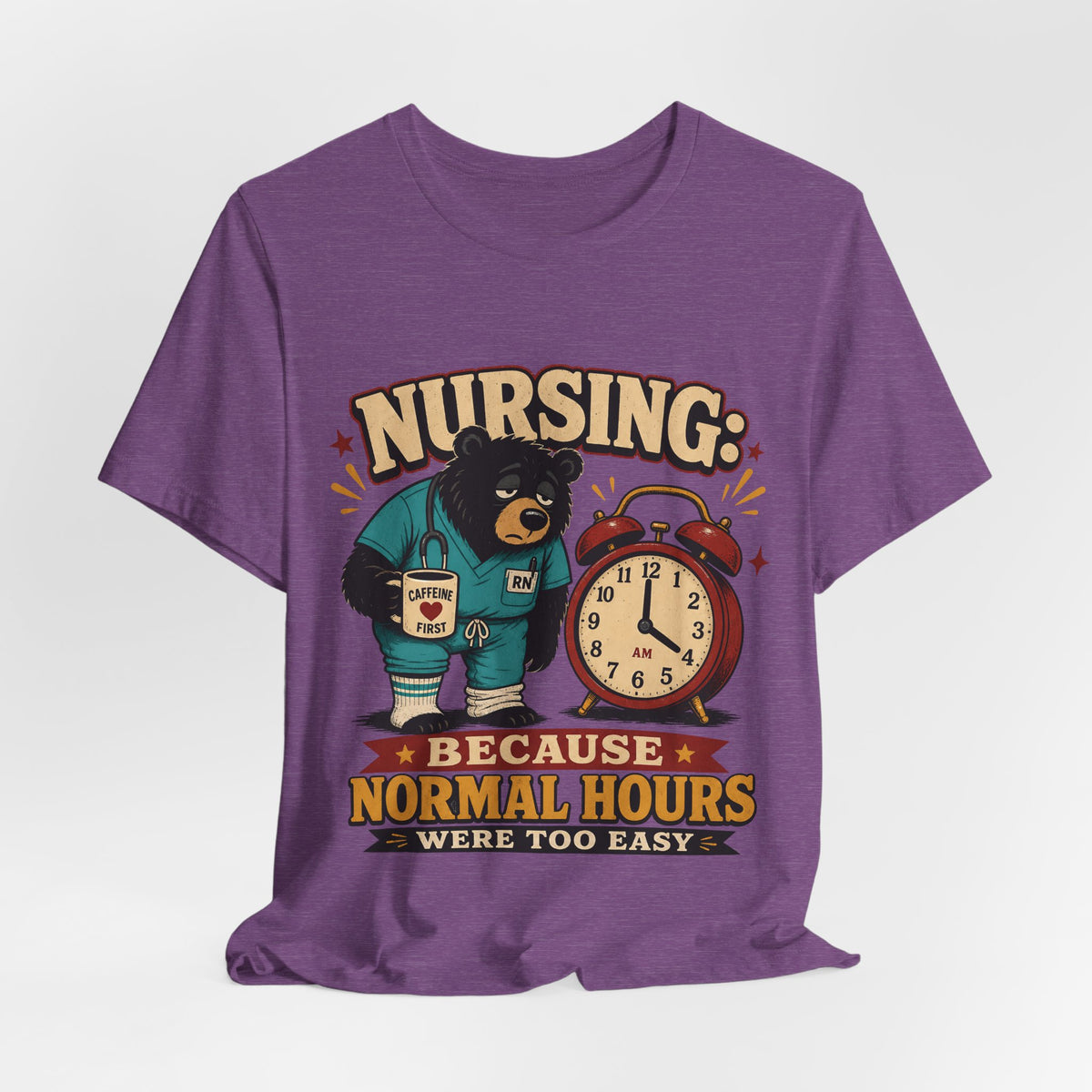 "Nursing: Because Normal Hours Were Too Easy" Nurse T-Shirt — Funny Nurse Graphic Tee