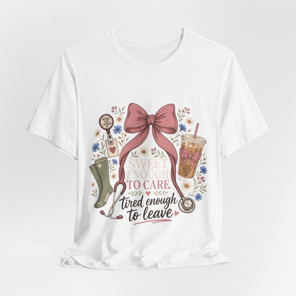 "Sweet Enough to Care, Tired Enough to Leave" — Feminine Nurse T-Shirt