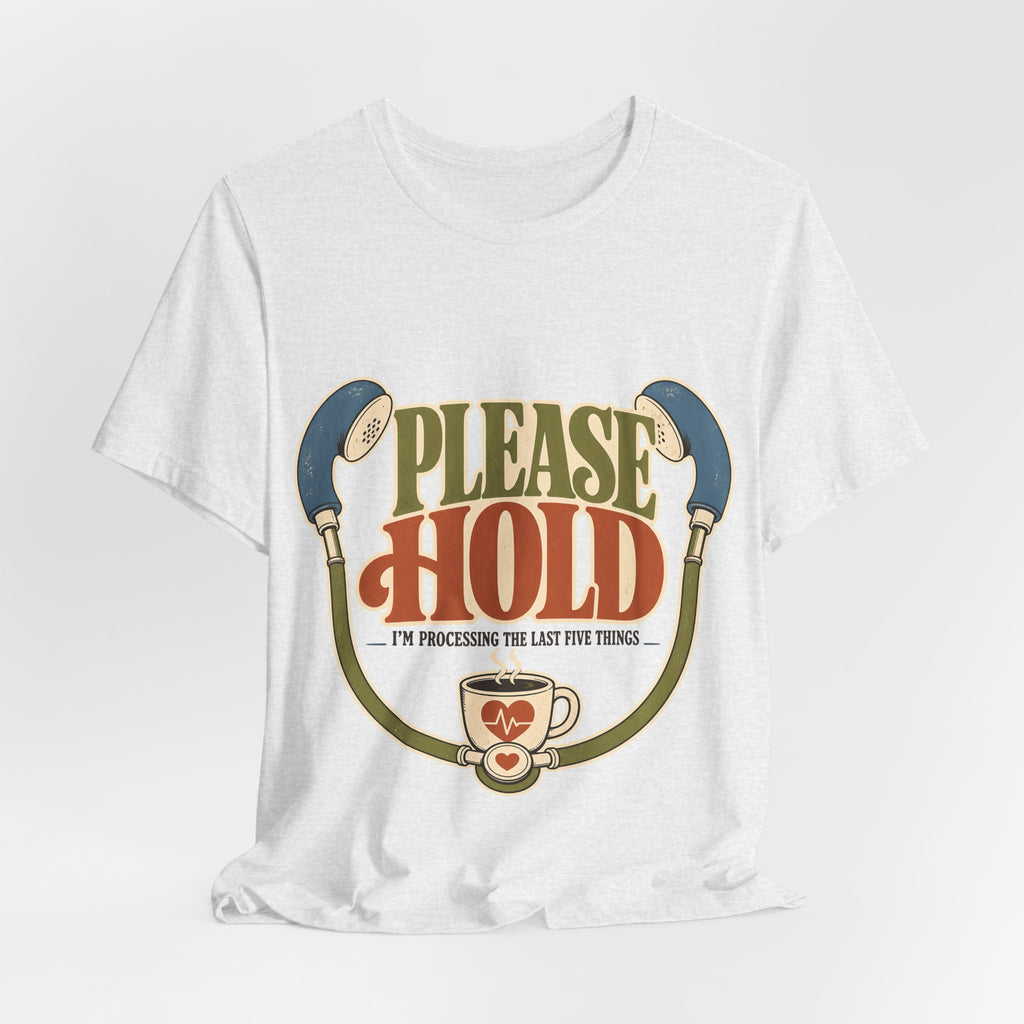 "Please Hold, I'm Processing the Last Five Things" — Sarcastic Nurse T-Shirt