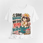 I Save Humans My Dog Runs The House T-Shirt — Funny Dog Lover Tee