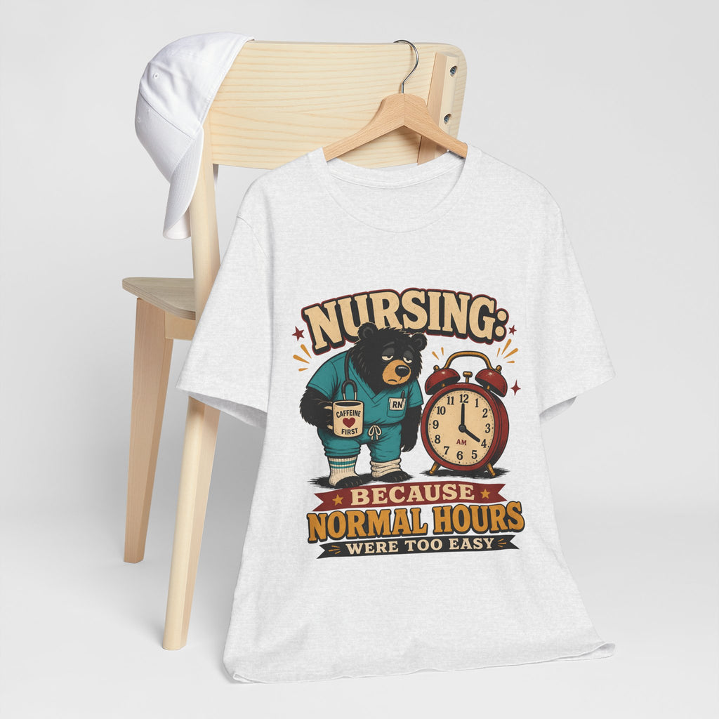 "Nursing: Because Normal Hours Were Too Easy" Nurse T-Shirt — Funny Nurse Graphic Tee