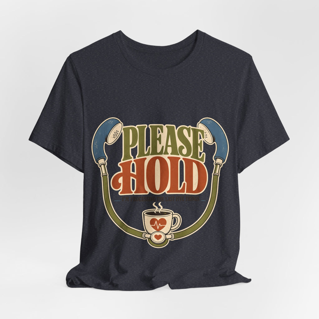 "Please Hold, I'm Processing the Last Five Things" — Sarcastic Nurse T-Shirt