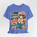I Save Humans My Dog Runs The House T-Shirt — Funny Dog Lover Tee