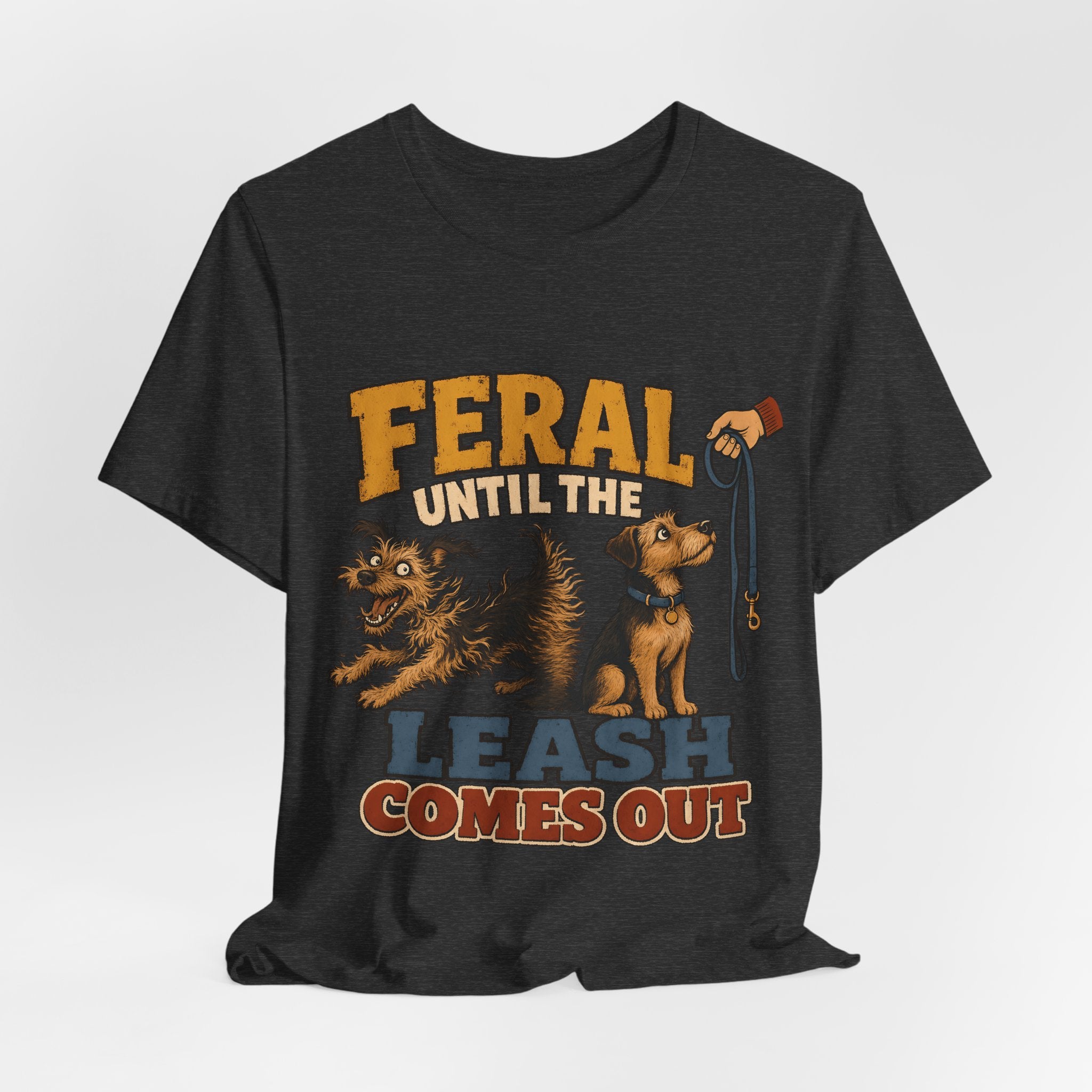 "Feral Until The Leash Comes Out" Dog Lover T-Shirt — Funny Dog Graphic Tee