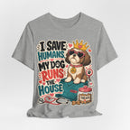 I Save Humans My Dog Runs The House T-Shirt — Funny Dog Lover Tee