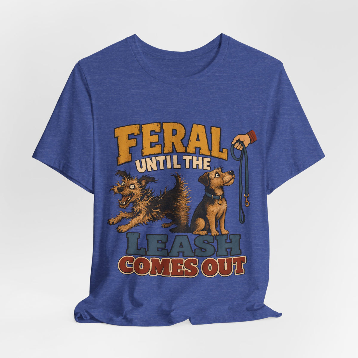 "Feral Until The Leash Comes Out" Dog Lover T-Shirt — Funny Dog Graphic Tee