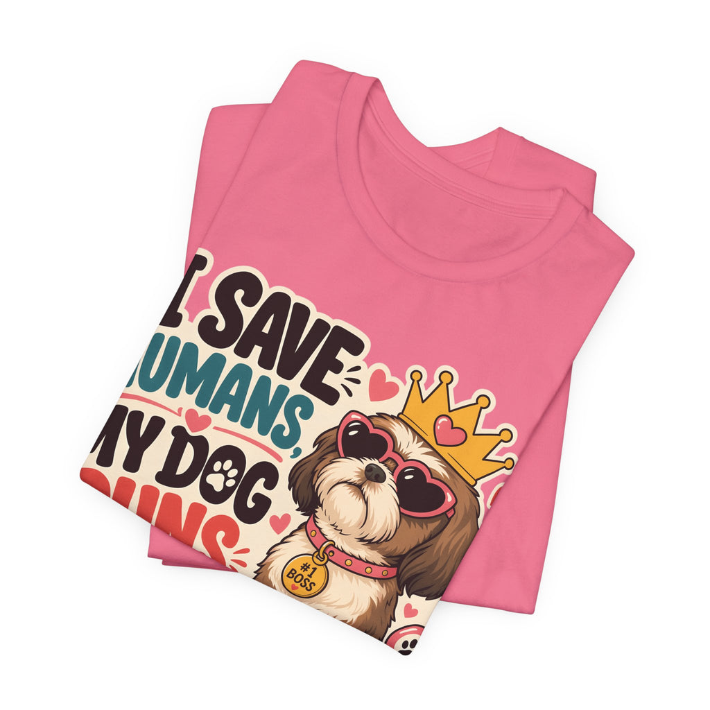 I Save Humans My Dog Runs The House T-Shirt — Funny Dog Lover Tee