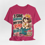 I Save Humans My Dog Runs The House T-Shirt — Funny Dog Lover Tee