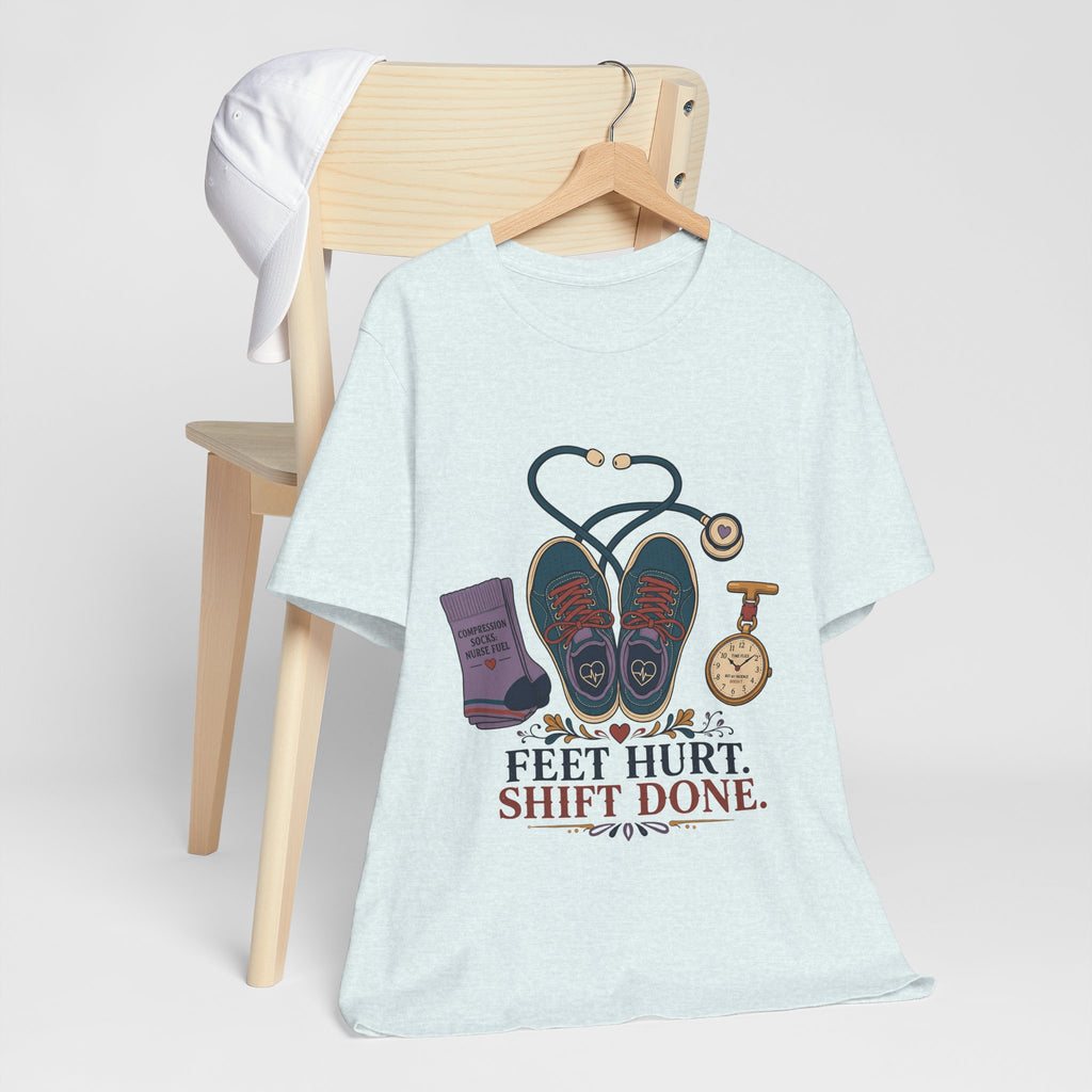 "Feet Hurt. Shift Done." T-Shirt — Stylish Nurse After-Shift Graphic Tee
