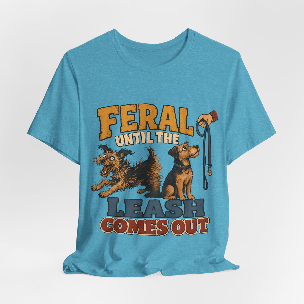 "Feral Until The Leash Comes Out" Dog Lover T-Shirt — Funny Dog Graphic Tee