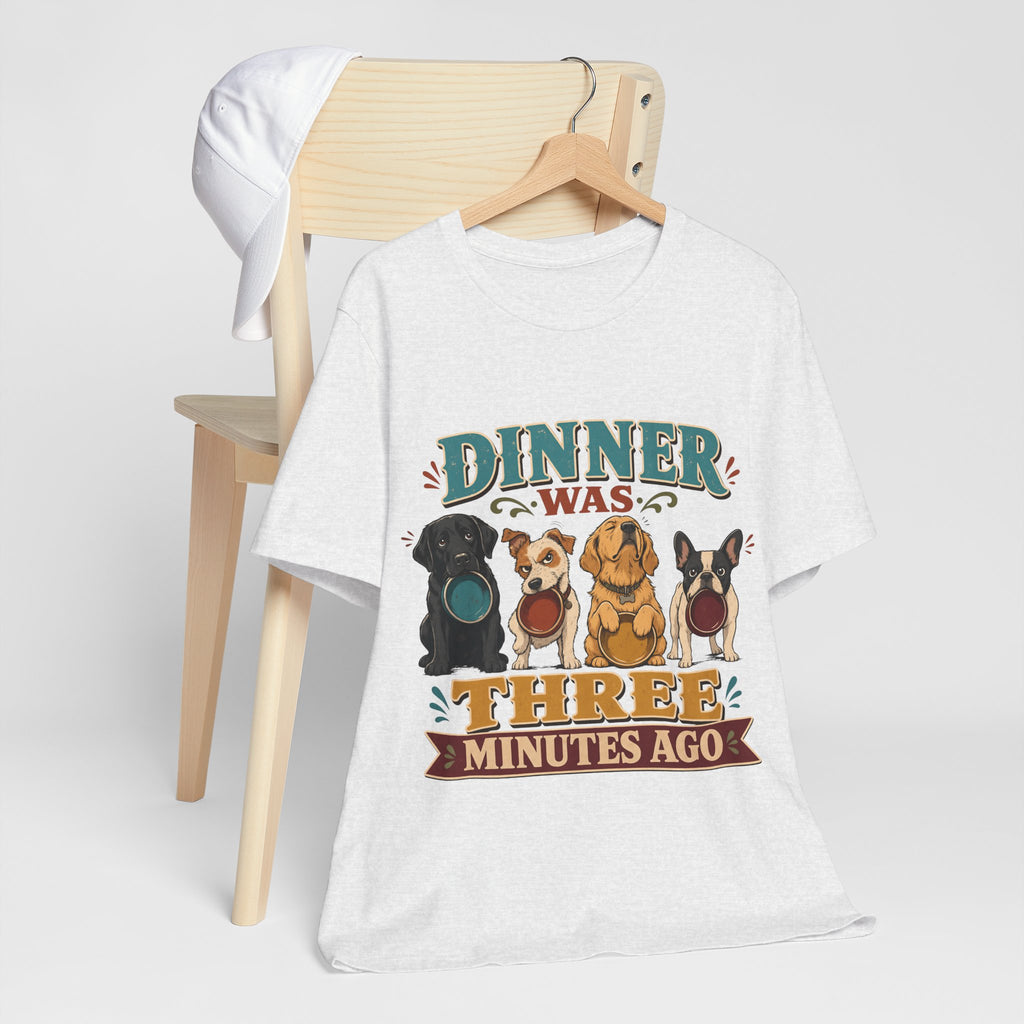 "Dinner Was Three Minutes Ago" T-Shirt — Playful Dog Dinner Graphic Tee