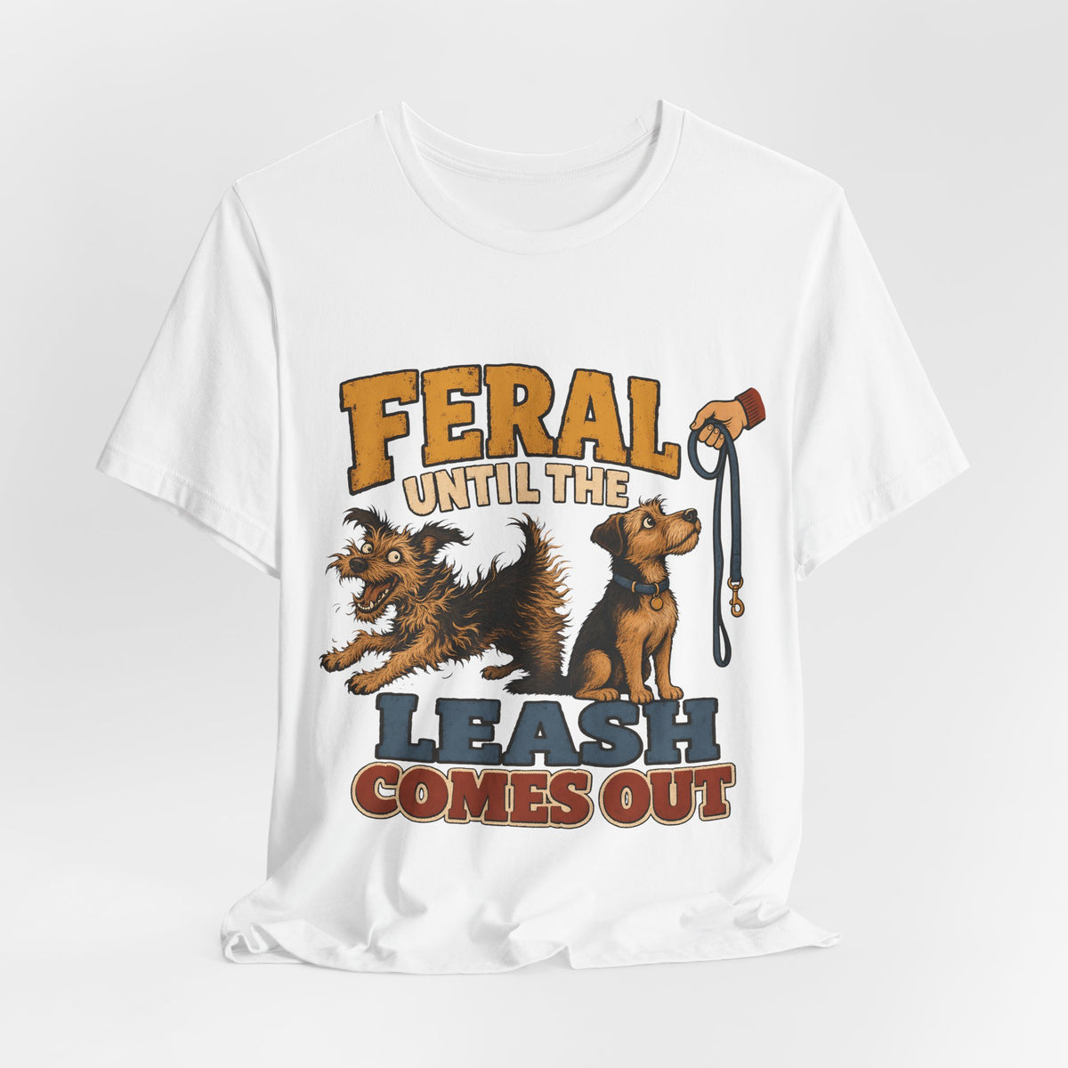 "Feral Until The Leash Comes Out" Dog Lover T-Shirt — Funny Dog Graphic Tee