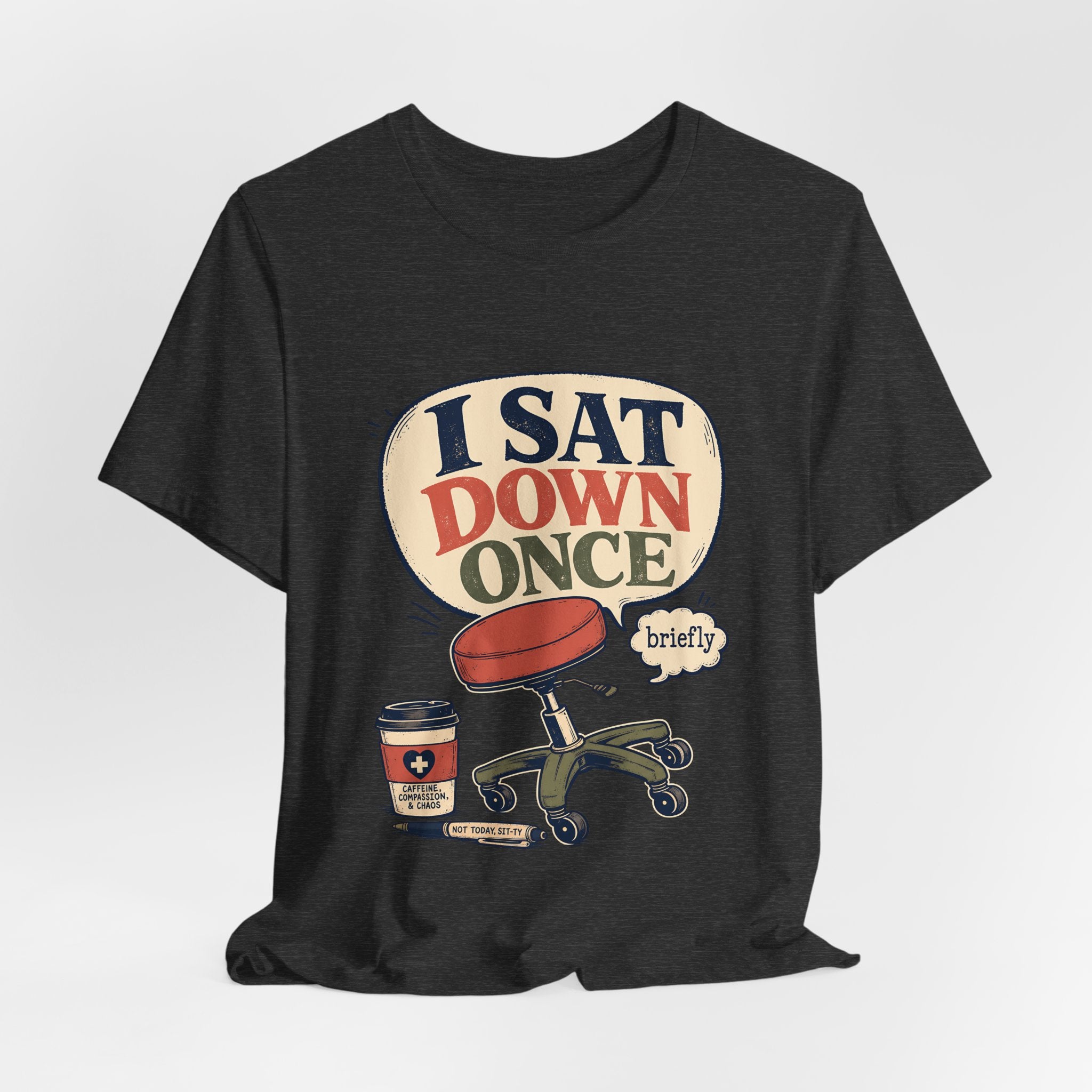 "I Sat Down Once, Briefly" — Sarcastic Rolling Stool Nurse T-Shirt