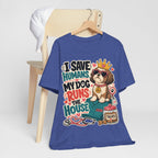 I Save Humans My Dog Runs The House T-Shirt — Funny Dog Lover Tee