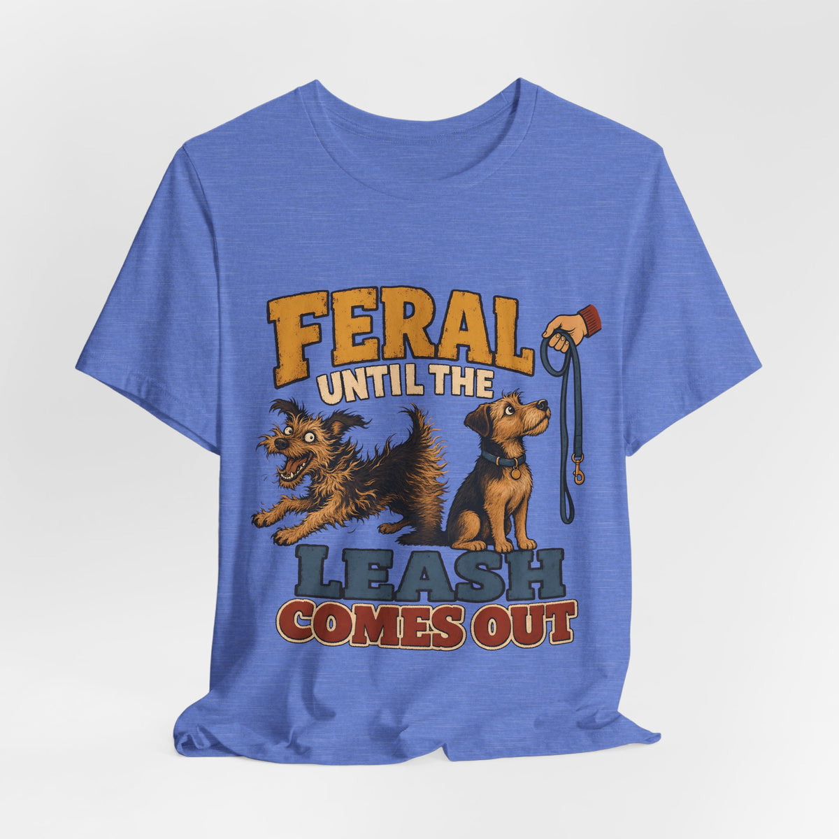"Feral Until The Leash Comes Out" Dog Lover T-Shirt — Funny Dog Graphic Tee