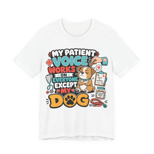 Dog Lover T‑Shirt — “My Patient Voice Works on Everyone Except My Dog” Cute Veterinary Pet Tee