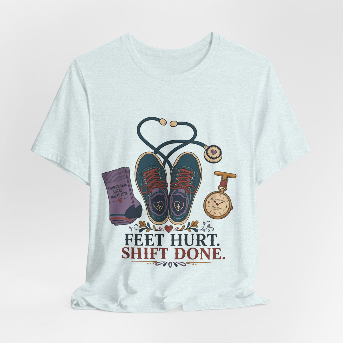 "Feet Hurt. Shift Done." T-Shirt — Stylish Nurse After-Shift Graphic Tee