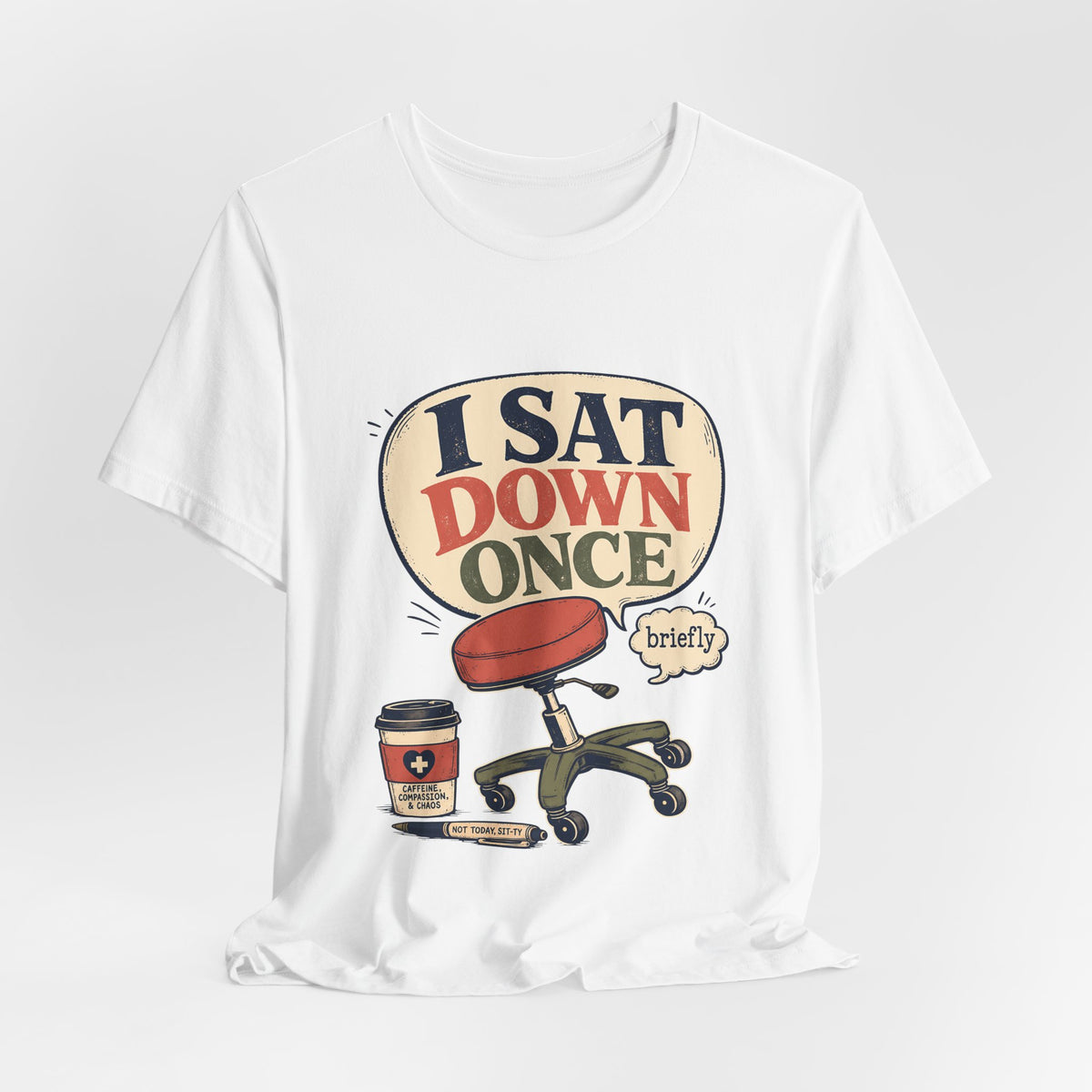 "I Sat Down Once, Briefly" — Sarcastic Rolling Stool Nurse T-Shirt