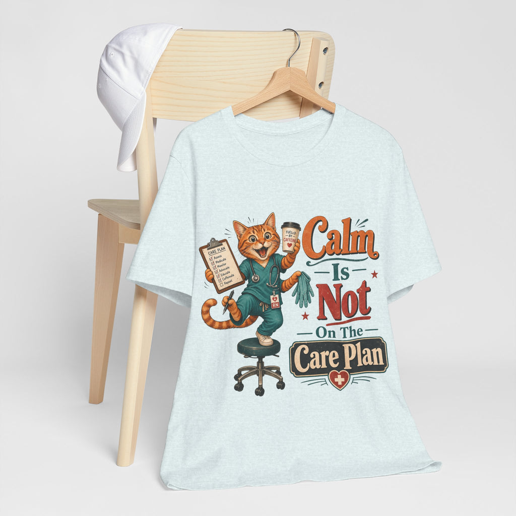 "Calm Is Not On The Care Plan" Nurse T-Shirt — Funny Nurse Graphic Tee
