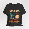 "Nursing: Because Normal Hours Were Too Easy" Nurse T-Shirt — Funny Nurse Graphic Tee