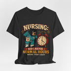"Nursing: Because Normal Hours Were Too Easy" Nurse T-Shirt — Funny Nurse Graphic Tee