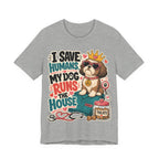 I Save Humans My Dog Runs The House T-Shirt — Funny Dog Lover Tee