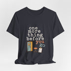 "One More Thing Before You Go" — Funny Nurse Shift Humor T-Shirt