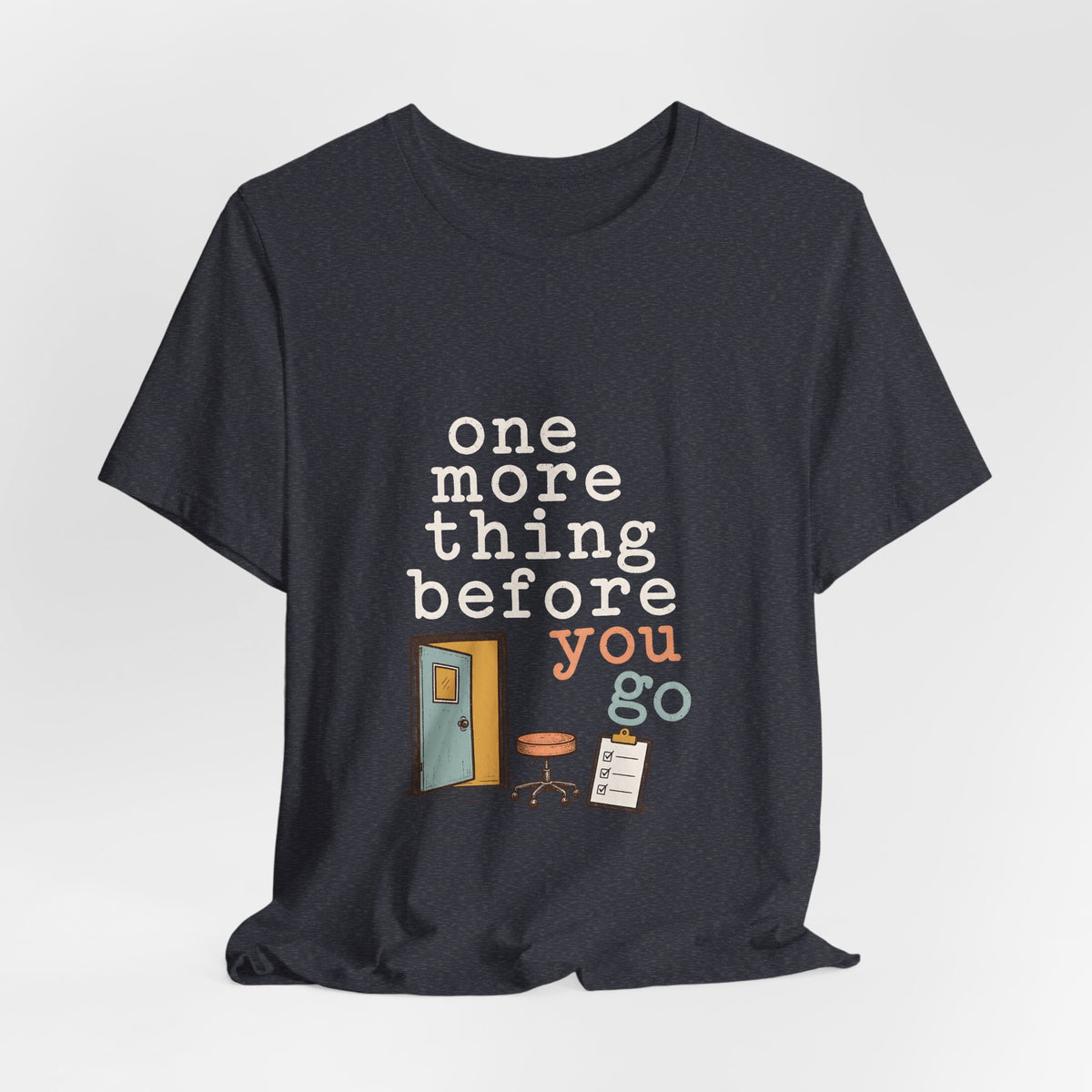"One More Thing Before You Go" — Funny Nurse Shift Humor T-Shirt