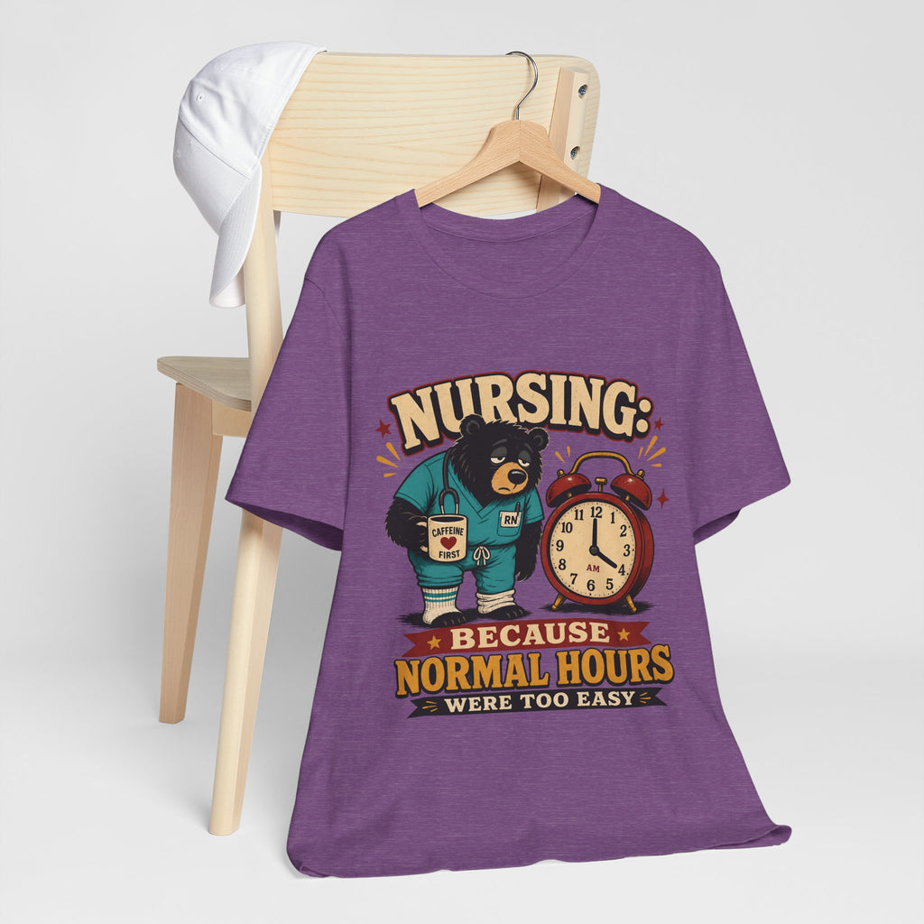 "Nursing: Because Normal Hours Were Too Easy" Nurse T-Shirt — Funny Nurse Graphic Tee