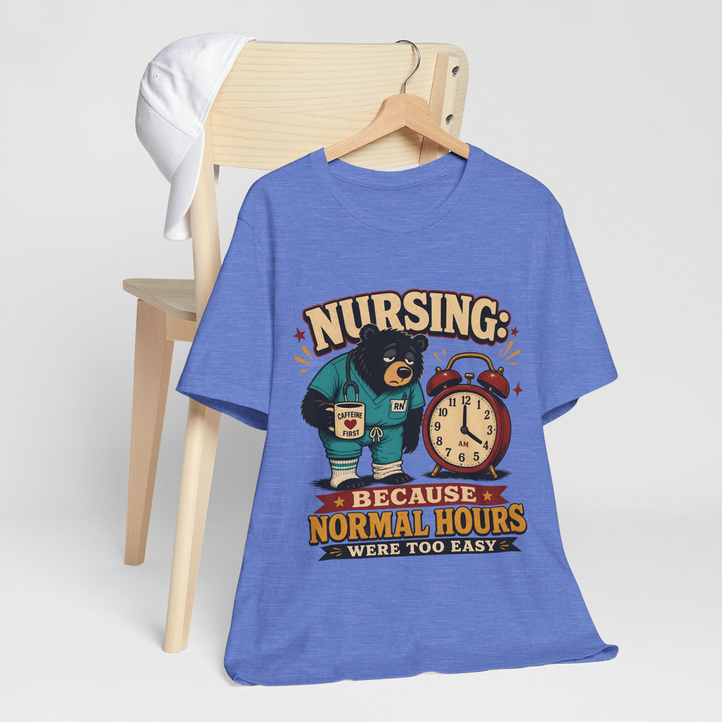 "Nursing: Because Normal Hours Were Too Easy" Nurse T-Shirt — Funny Nurse Graphic Tee
