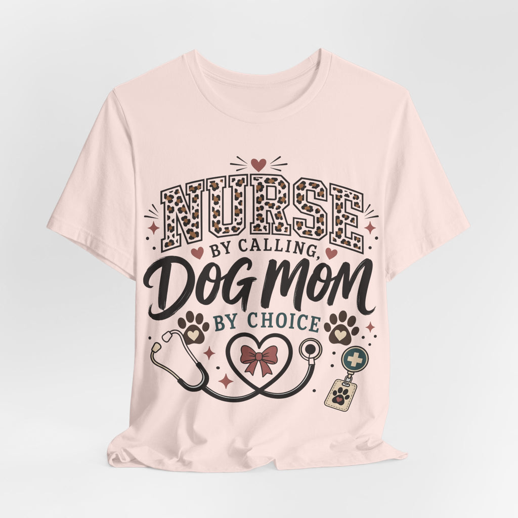 Nurse by Calling Dog Mom by Choice T-Shirt — Veterinary Nurse & Dog Lover Tee