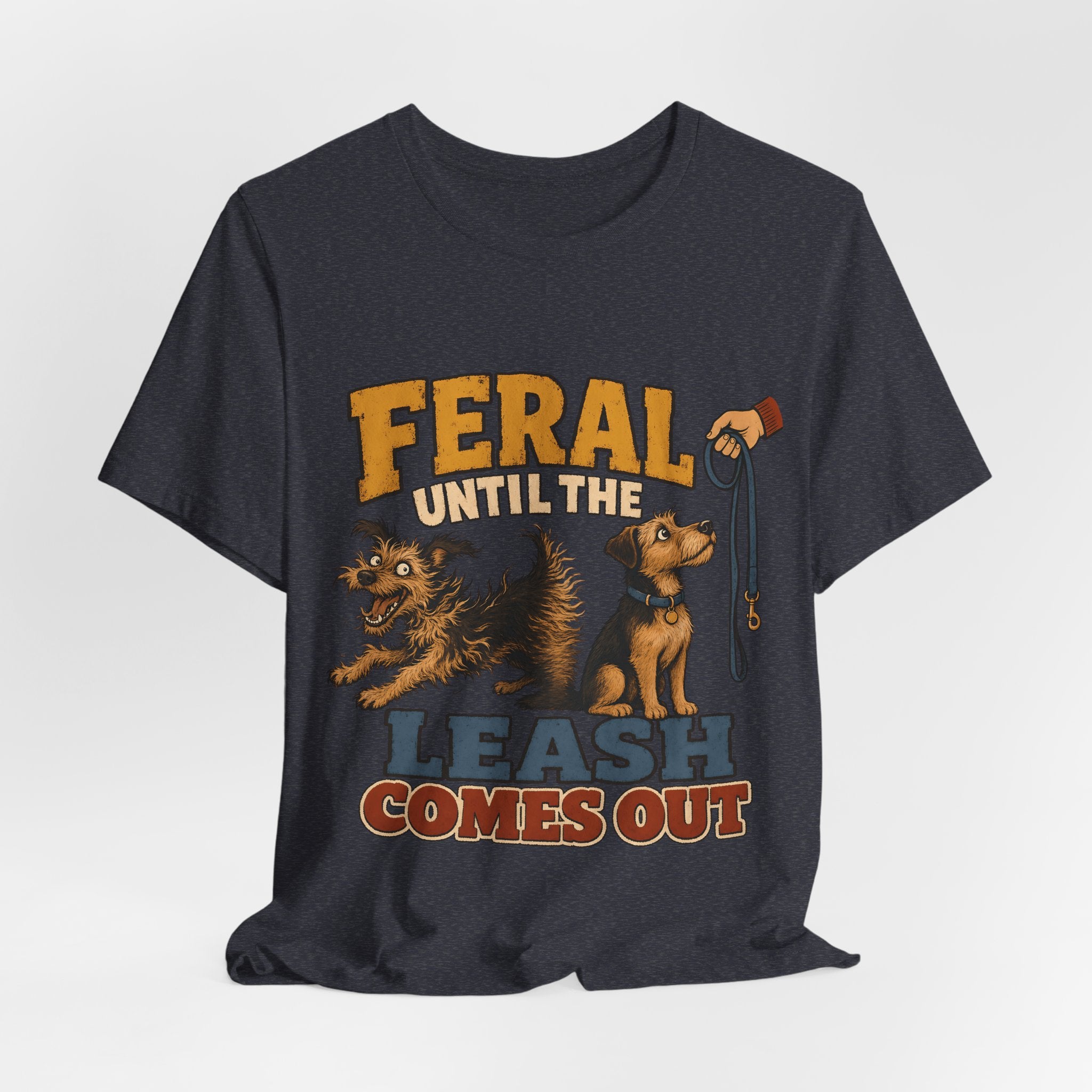 "Feral Until The Leash Comes Out" Dog Lover T-Shirt — Funny Dog Graphic Tee